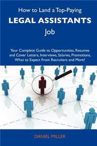 How to Land a Top-Paying Legal Assistants Job: Your Complete Guide to Opportunities, Resumes and Cover Letters, Interviews, Salaries, Promotions, What