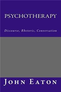 Psychotherapy: Discourse, Rhetoric, Conversation