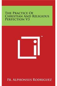 The Practice Of Christian And Religious Perfection V3