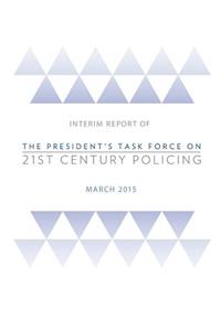 Interim Report of The President's Task Force on 21st Century Policing
