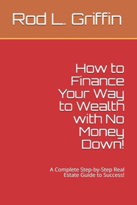 How to Finance Your Way to Wealth with No Money Down!