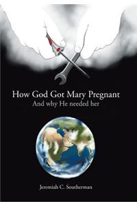 How God Got Mary Pregnant