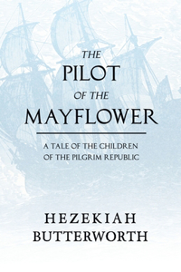 Pilot of the Mayflower; a Tale of the Children of the Pilgrim Republic