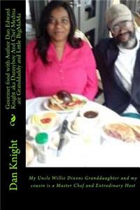 Gourmet Food with Author Dan Edward Knight Aka Dannyboy and Chef Medina Are Granddaddy and Little Bigmama: My Uncle Willie Dixons Granddaughter and My Cousin Is a Master Chef and Extrodinary Host
