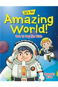 Its An Amazing World! Dot To Dot for Kids