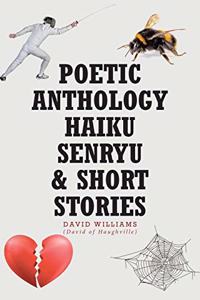 Poetic Anthology Haiku Senryu and Short Stories