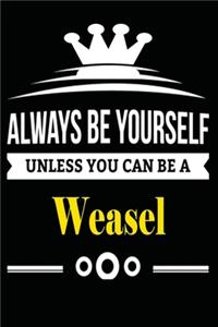 Always be Yourself Unless you Can Be A Weasel