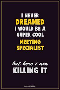 I Never Dreamed I would Be A Super Cool Meeting Specialist But Here I Am Killing It