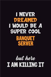 I Never Dreamed I would Be A Super Cool Banquet Server But Here I Am Killing It