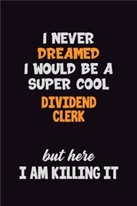I Never Dreamed I would Be A Super Cool Dividend Clerk But Here I Am Killing It