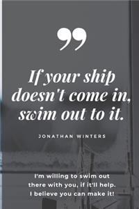 If your ship doesn't come in, swim out to it. NoteBook