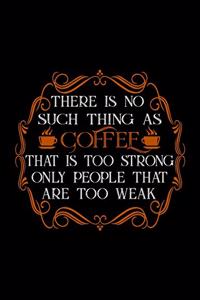 There Is No Such Thing As Coffee That Is Too Strong Only People That Are Too Weak: Weekly planner and notebook 2020. Best weekly planner with date and days name, to do list, appointments and notes. A perfect at a glance 2020 weekly