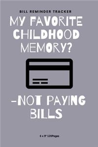 My favorite childhood memory? -Not paying bills