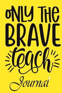 Only The Brave Teach Journal