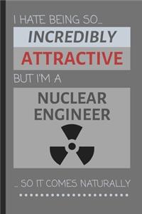 I Hate Being So Incredibly Attractive But I'm A Nuclear Engineer... So It Comes Naturally