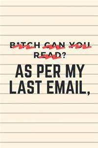 B*tch can you read? As Per My Last Email