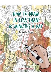 How to Draw in Less Than 10 Minutes a Day Activity Book