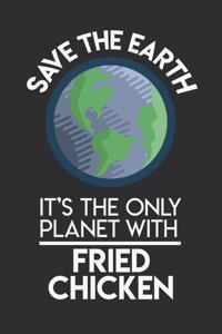 Save The Earth It's The Only Planet With Fried Chicken