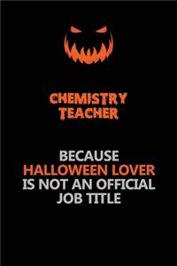 chemistry teacher Because Halloween Lover Is Not An Official Job Title