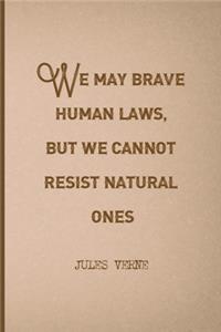 We May Brave Human Laws, But We Cannot Resist Natural Ones