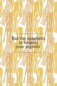 Eat The Spaghetti To Forgetti Your Regretti