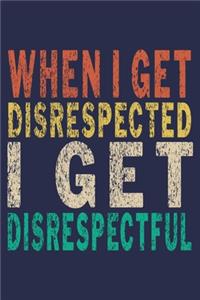 When I Get Disrespected I Get Disrespectful
