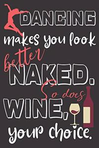 Dancing makes you look better naked. So does wine, your choice.
