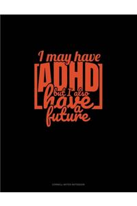 I May Have Adhd But I Also Have A Future