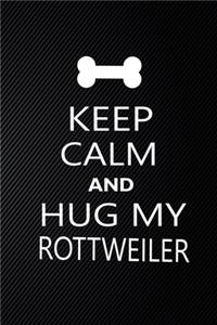 Keep Calm And Hug My Rottweiler