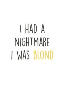 I had a Nightmare i was blond