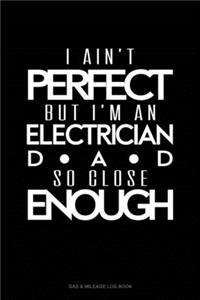 I Ain't Perfect But I'm A Electrician Dad So Close Enough