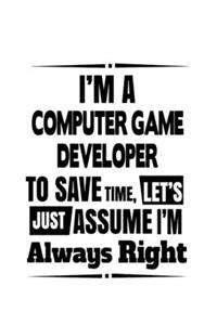 I'm A Computer Game Developer To Save Time, Let's Assume That I'm Always Right