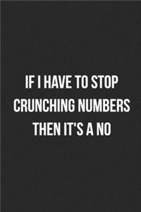 If I Have To Stop Crunching Numbers Then It's A No: Blank Lined Journal For Accountants CPA Accountancy Notebook Accounting Coworker Gag Gift