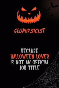 Geophysicist Because Halloween Lover Is Not An Official Job Title