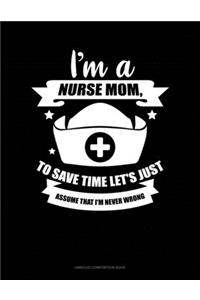 I'm A Nurse Mom, To Save Time Let's Just Assume That I'm Never Wrong