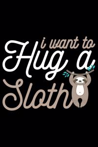 I Want To Hug A Sloth