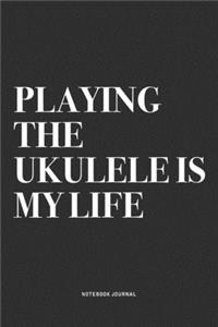 Playing The Ukulele Is My Life