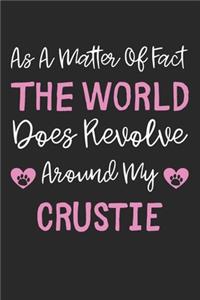 As A Matter Of Fact The World Does Revolve Around My Crustie