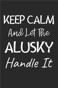 Keep Calm And Let The Alusky Handle It