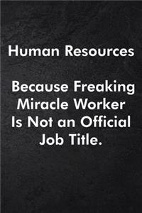 Human Resources Because Freaking Miracle Worker Is Not an Official Job Title.