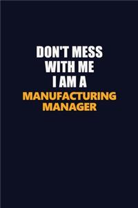 Don't Mess With Me I Am A Manufacturing Manager