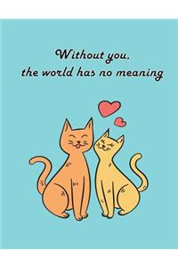 Without you, the world has no meaning