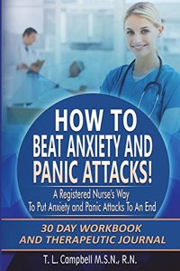 How to Beat Anxiety and Panic Attacks! A Registered Nurse's Way to Put Anxiety and Panic Attacks to an End