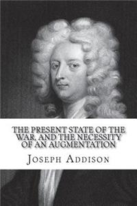 The present state of the war, and the necessity of an augmentation