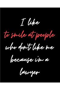 I Like to Smile at People Who Don't Like Me Because I'm a Lawyer