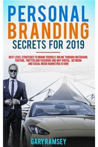 Personal Branding Secrets for 2019: Next Level Strategies to Brand Yourself Online Through Instagram, Youtube, Twitter, and Facebook and Why Digital, Network, and Social Media Marketing Is King