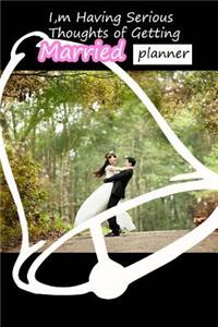 I'm Having Serious Thoughts Of Getting Married Planner - Exploring The Beautiful Thoughts Of Married.