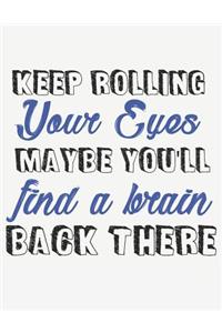 Keep Rolling Your Eyes Maybe You'll Find a Brain Back There