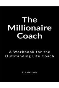 The Millionaire Coach: A Workbook for the Outstanding Life Coach