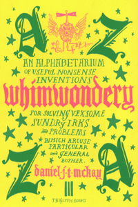 Whimwondery: An Alphabetarium of Useful Nonsense Inventions